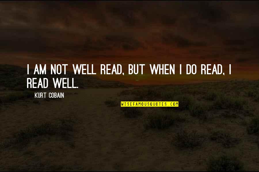 I Am Not Well Quotes By Kurt Cobain: I am not well read, but when I