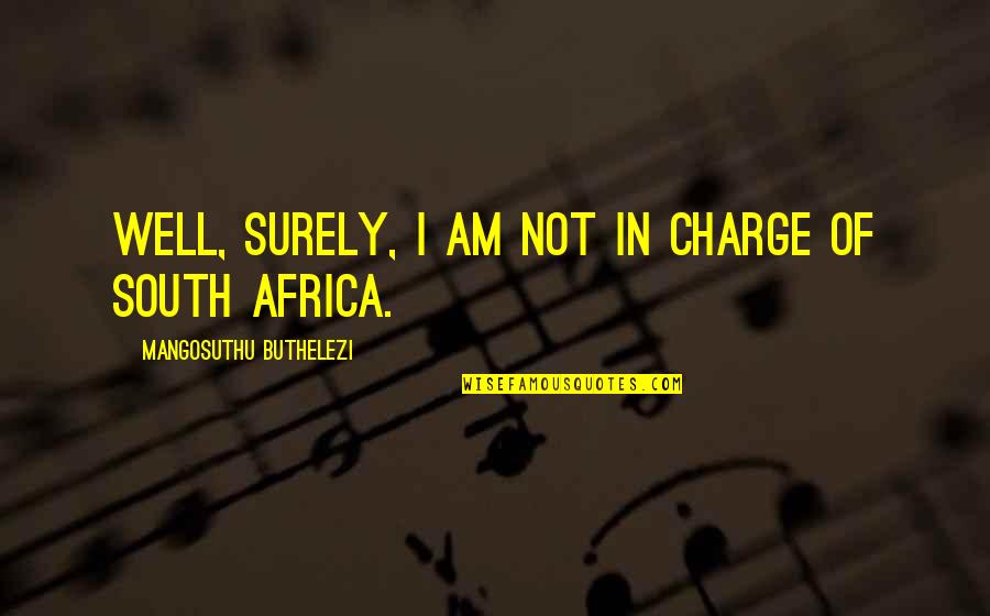 I Am Not Well Quotes By Mangosuthu Buthelezi: Well, surely, I am not in charge of