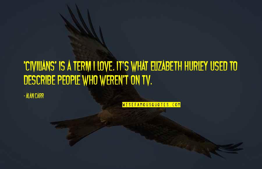 I Am Not Who I Used To Be Quotes By Alan Carr: 'Civilians' is a term I love. It's what