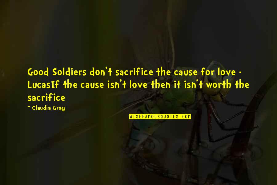 I Am Not Worth Your Love Quotes By Claudia Gray: Good Soldiers don't sacrifice the cause for love