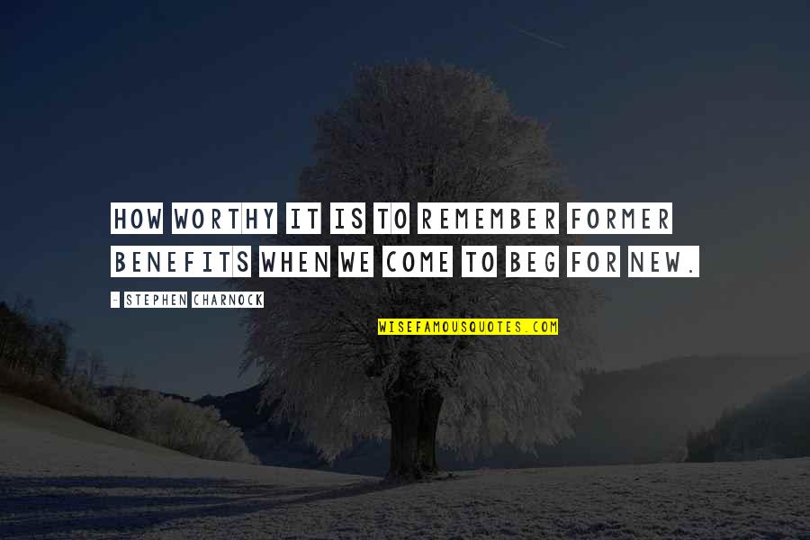 I Am Not Worthy For You Quotes By Stephen Charnock: How worthy it is to remember former benefits I Am Not Worthy For You Quotes By Stephen Charnock: How worthy it is to remember former benefits