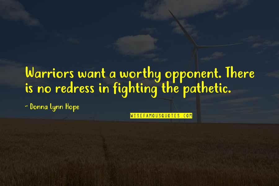 I Am Not Worthy Quotes By Donna Lynn Hope: Warriors want a worthy opponent. There is no