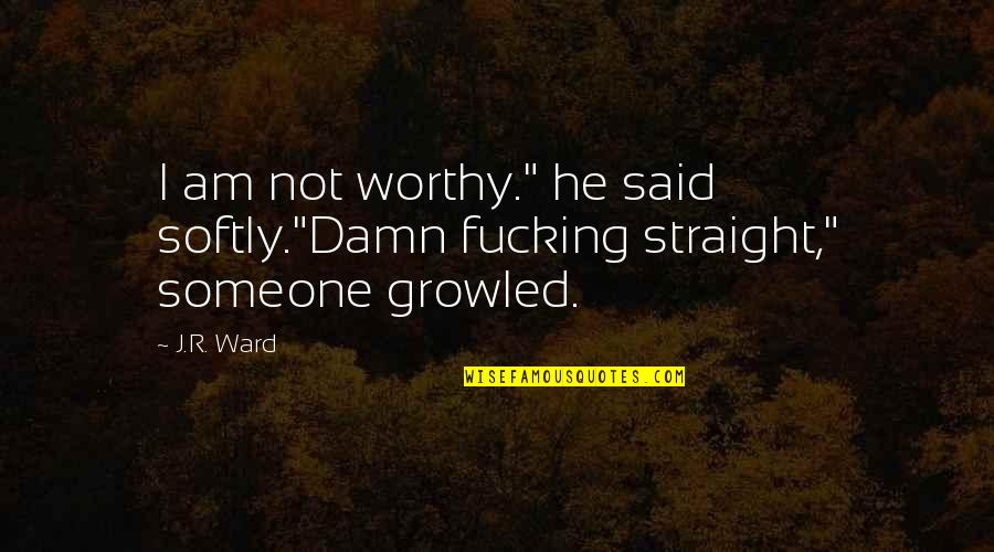 I Am Not Worthy Quotes By J.R. Ward: I am not worthy." he said softly."Damn fucking