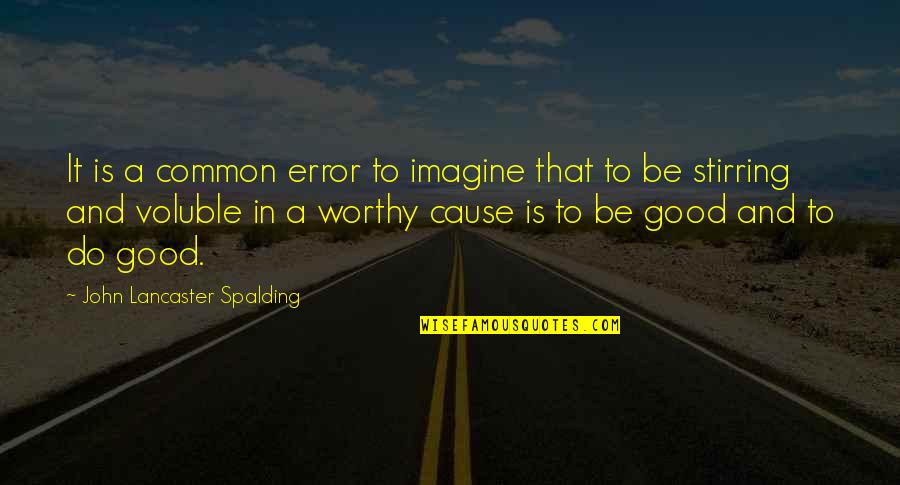 I Am Not Worthy Quotes By John Lancaster Spalding: It is a common error to imagine that