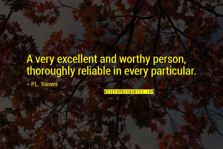 I Am Not Worthy Quotes By P.L. Travers: A very excellent and worthy person, thoroughly reliable