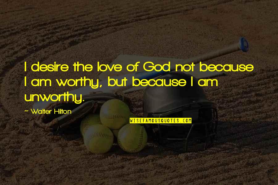 I Am Not Worthy Quotes By Walter Hilton: I desire the love of God not because