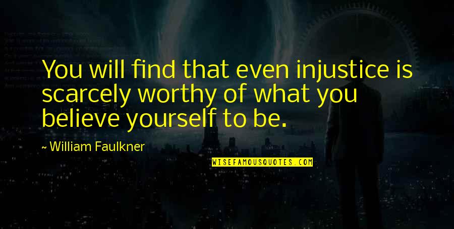 I Am Not Worthy Quotes By William Faulkner: You will find that even injustice is scarcely