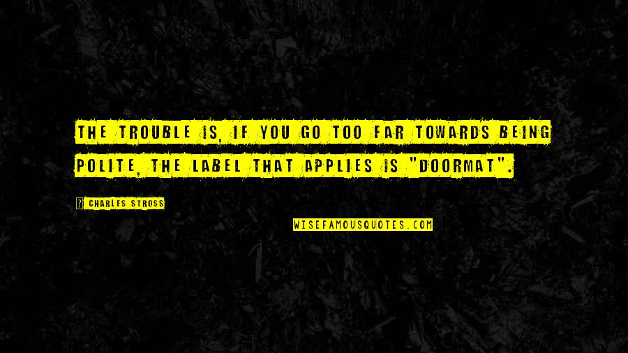 I Am Not Your Doormat Quotes By Charles Stross: The trouble is, if you go too far