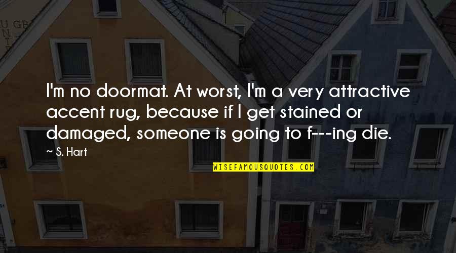 I Am Not Your Doormat Quotes By S. Hart: I'm no doormat. At worst, I'm a very