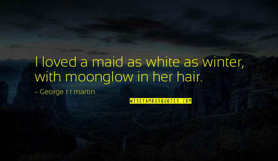 I Am Not Your Maid Quotes By George R R Martin: I loved a maid as white as winter,