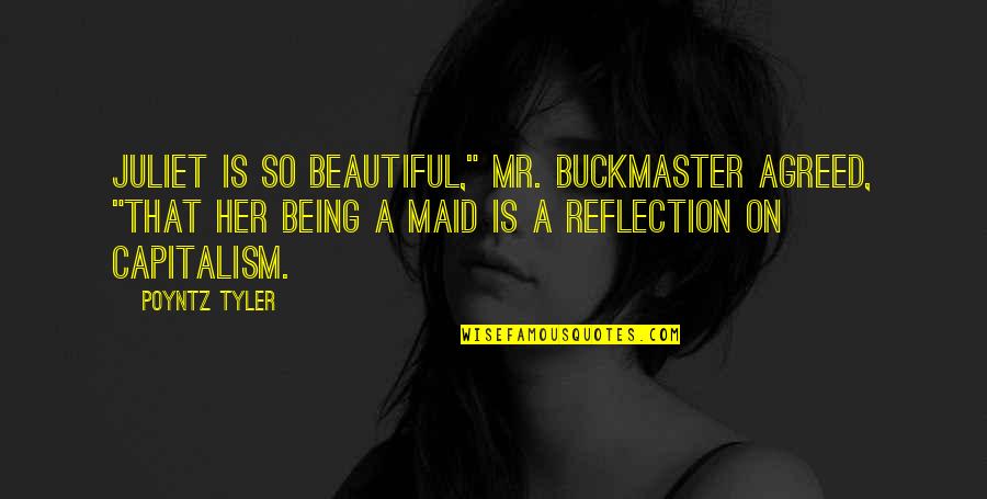 I Am Not Your Maid Quotes By Poyntz Tyler: Juliet is so beautiful," Mr. Buckmaster agreed, "that