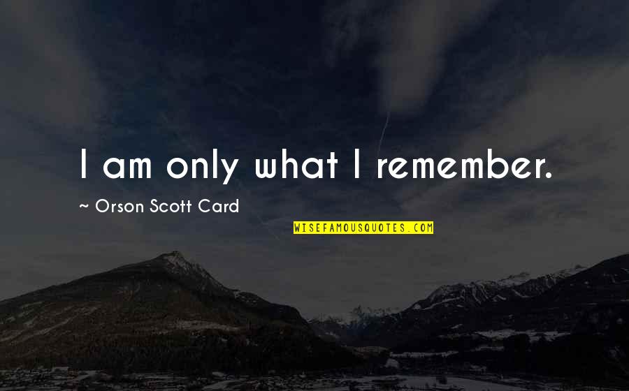 I Am Not Your Perfect Mexican Quotes By Orson Scott Card: I am only what I remember.