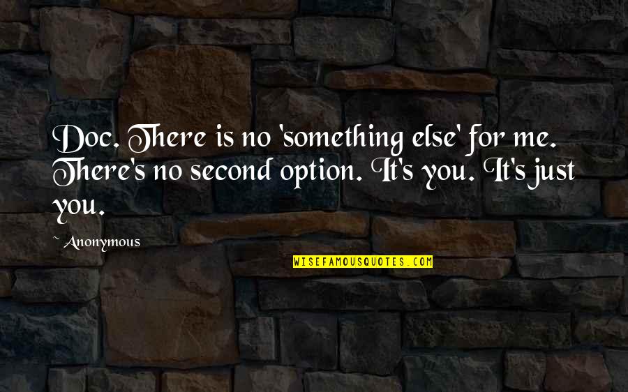 I Am Not Your Second Option Quotes By Anonymous: Doc. There is no 'something else' for me.