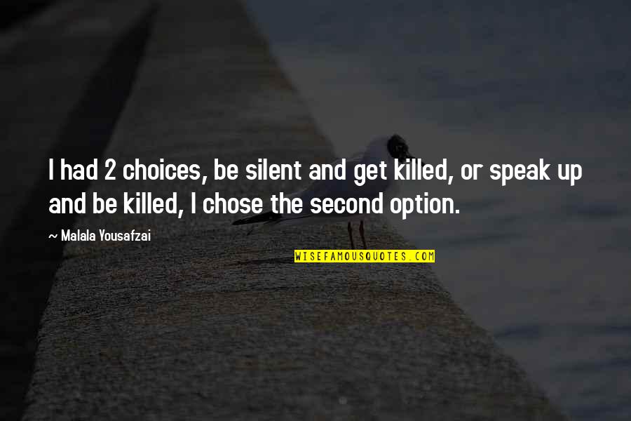 I Am Not Your Second Option Quotes By Malala Yousafzai: I had 2 choices, be silent and get