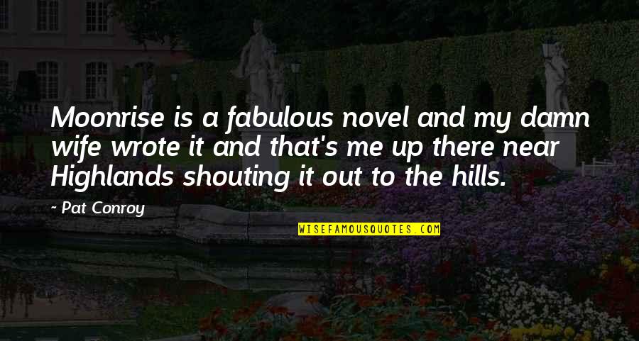 I Am Not Your Wife Quotes By Pat Conroy: Moonrise is a fabulous novel and my damn