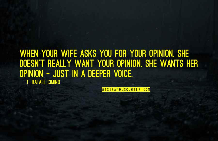 I Am Not Your Wife Quotes By T. Rafael Cimino: When your wife asks you for your opinion,