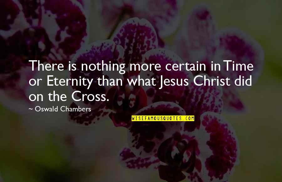 I Am Nothing Without Jesus Quotes By Oswald Chambers: There is nothing more certain in Time or