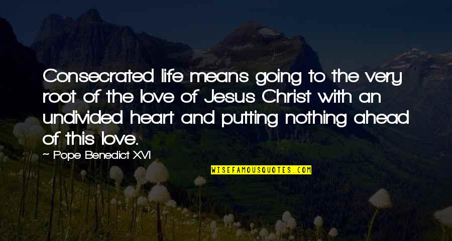 I Am Nothing Without Jesus Quotes By Pope Benedict XVI: Consecrated life means going to the very root