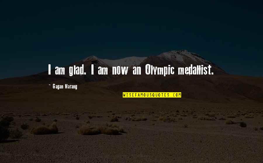 I Am Now Quotes By Gagan Narang: I am glad. I am now an Olympic