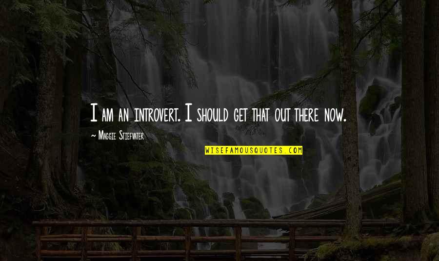 I Am Now Quotes By Maggie Stiefvater: I am an introvert. I should get that