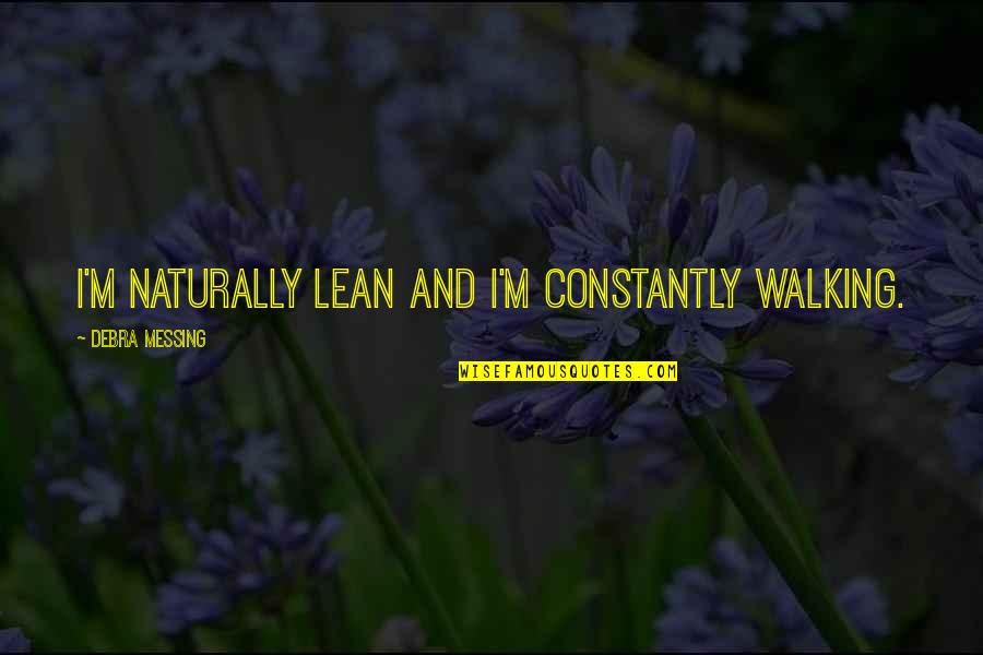 I Am Nujood Quotes By Debra Messing: I'm naturally lean and I'm constantly walking.