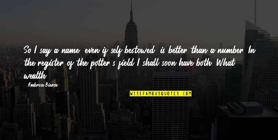 I Am Number 1 Quotes By Ambrose Bierce: So I say a name, even if self-bestowed,