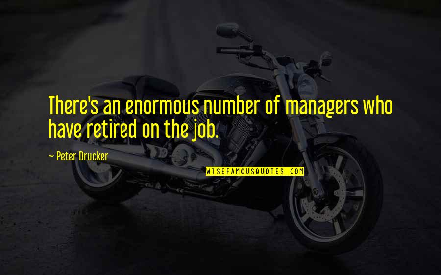 I Am Number 1 Quotes By Peter Drucker: There's an enormous number of managers who have