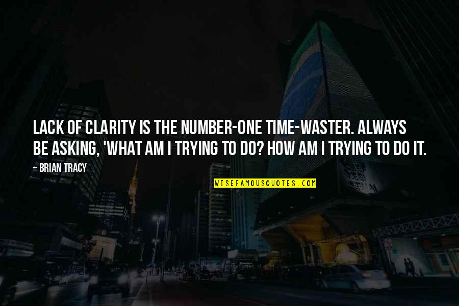 I Am Number One Quotes By Brian Tracy: Lack of clarity is the number-one time-waster. Always