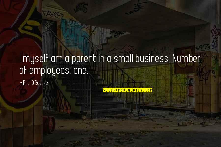 I Am Number One Quotes By P. J. O'Rourke: I myself am a parent in a small