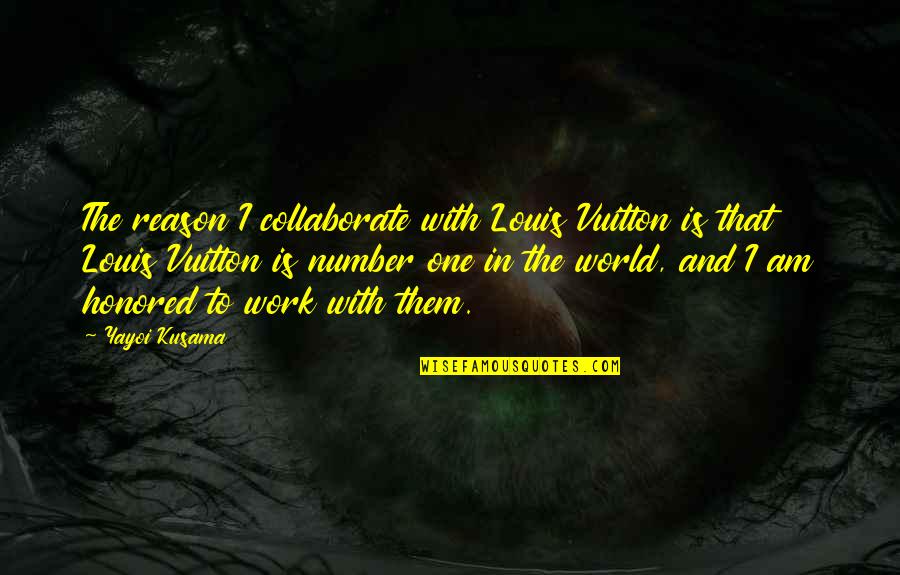 I Am Number One Quotes By Yayoi Kusama: The reason I collaborate with Louis Vuitton is