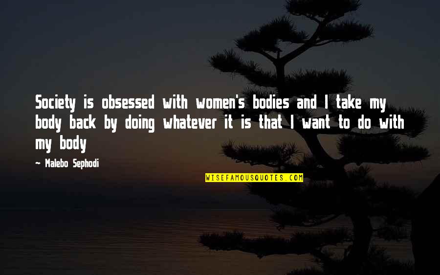 I Am Obsessed With You Quotes By Malebo Sephodi: Society is obsessed with women's bodies and I I Am Obsessed With You Quotes By Malebo Sephodi: Society is obsessed with women's bodies and I