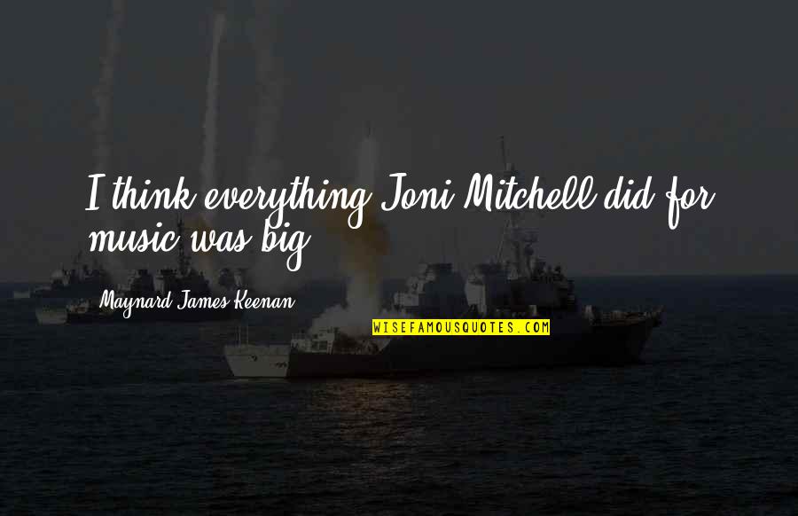I Am Officially Retired Quotes By Maynard James Keenan: I think everything Joni Mitchell did for music