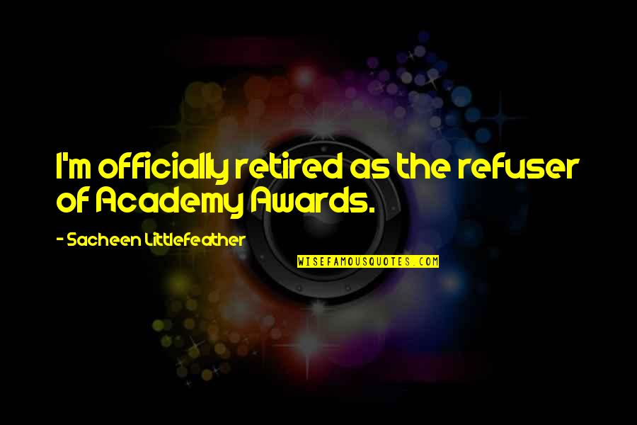 I Am Officially Retired Quotes By Sacheen Littlefeather: I'm officially retired as the refuser of Academy
