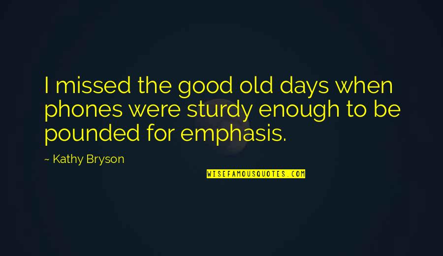 I Am Old Enough Quotes By Kathy Bryson: I missed the good old days when phones