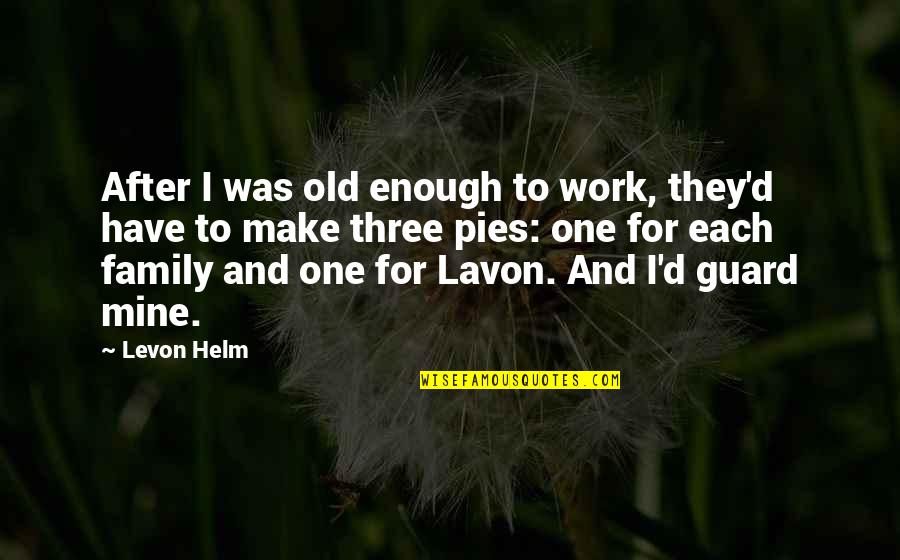 I Am Old Enough Quotes By Levon Helm: After I was old enough to work, they'd