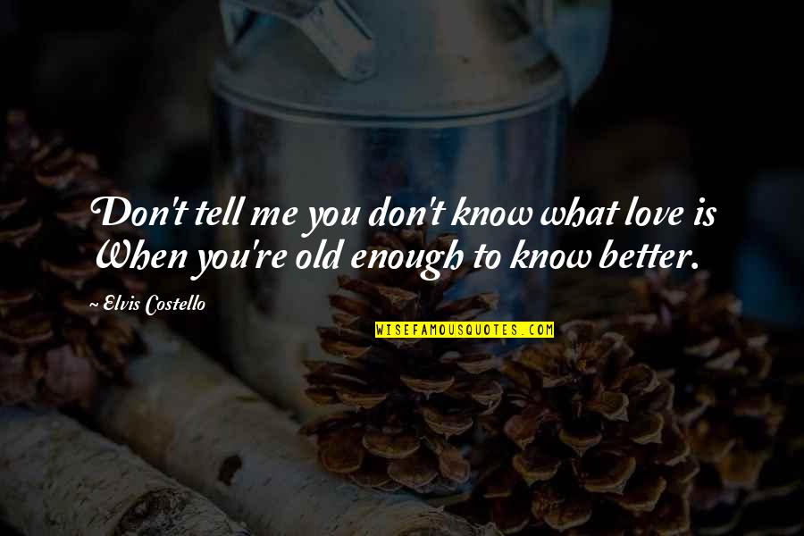 I Am Old Enough To Know Better Quotes By Elvis Costello: Don't tell me you don't know what love