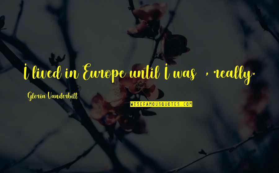 I Am Old Enough To Know Better Quotes By Gloria Vanderbilt: I lived in Europe until I was 9,