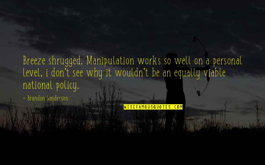 I Am On Cloud Nine Quotes By Brandon Sanderson: Breeze shrugged. Manipulation works so well on a