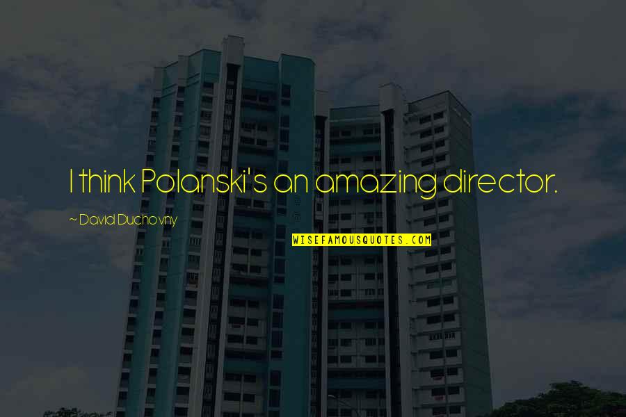 I Am On Cloud Nine Quotes By David Duchovny: I think Polanski's an amazing director.