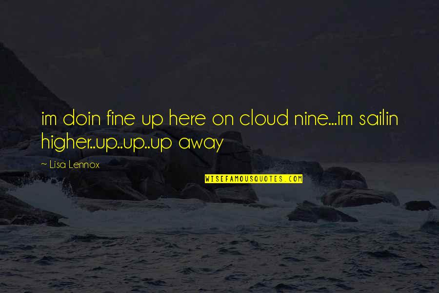I Am On Cloud Nine Quotes By Lisa Lennox: im doin fine up here on cloud nine...im