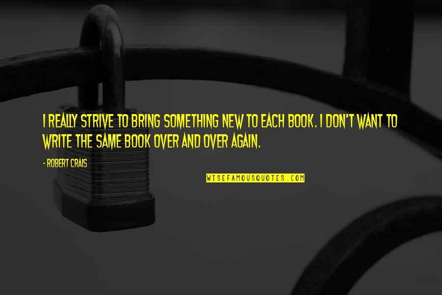 I Am On Cloud Nine Quotes By Robert Crais: I really strive to bring something new to