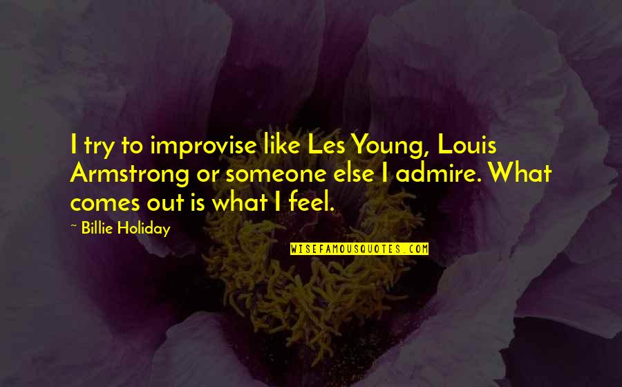 I Am On Holiday Quotes By Billie Holiday: I try to improvise like Les Young, Louis I Am On Holiday Quotes By Billie Holiday: I try to improvise like Les Young, Louis