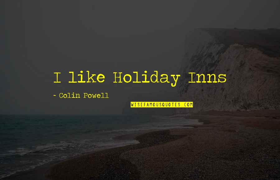 I Am On Holiday Quotes By Colin Powell: I like Holiday Inns I Am On Holiday Quotes By Colin Powell: I like Holiday Inns
