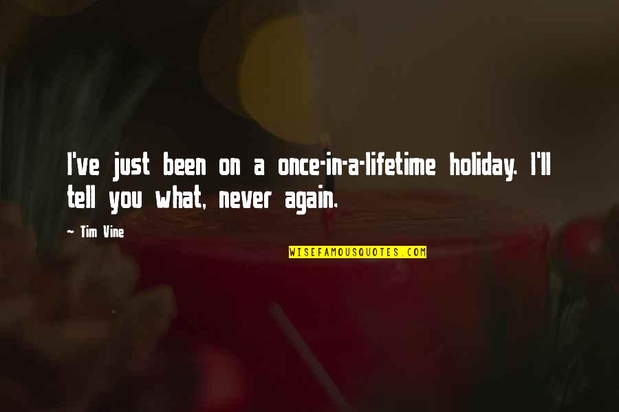 I Am On Holiday Quotes By Tim Vine: I've just been on a once-in-a-lifetime holiday. I'll