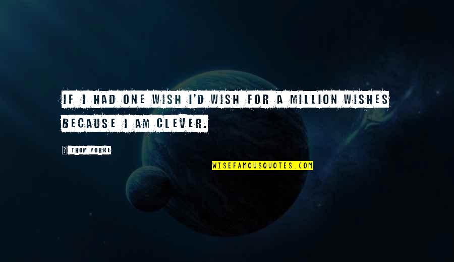 I Am One In A Million Quotes By Thom Yorke: If I had one wish I'd wish for