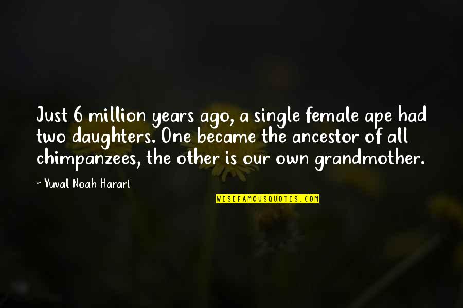 I Am One In A Million Quotes By Yuval Noah Harari: Just 6 million years ago, a single female