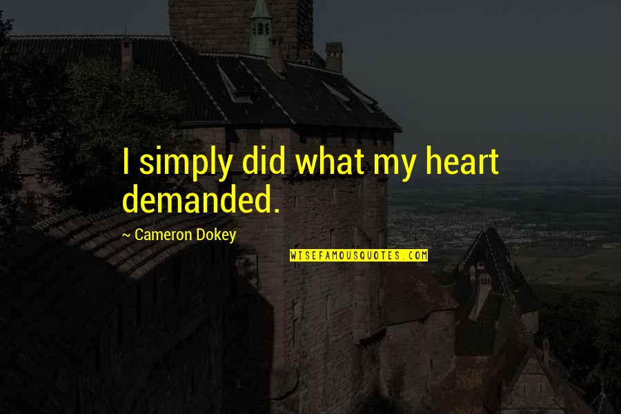 I Am One With The Force Quote Quotes By Cameron Dokey: I simply did what my heart demanded. I Am One With The Force Quote Quotes By Cameron Dokey: I simply did what my heart demanded.