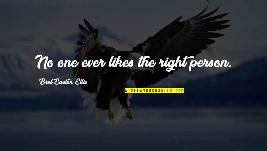 I Am Only One Person Quotes By Bret Easton Ellis: No one ever likes the right person.