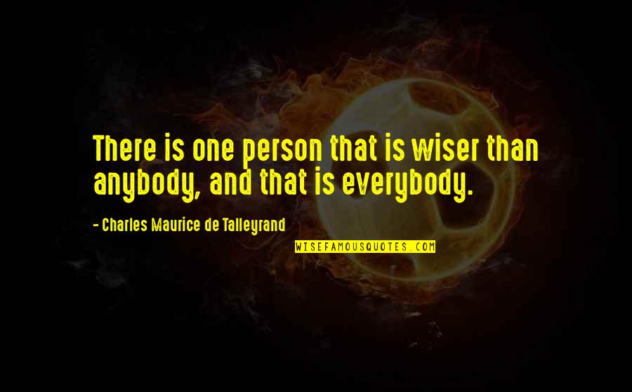I Am Only One Person Quotes By Charles Maurice De Talleyrand: There is one person that is wiser than
