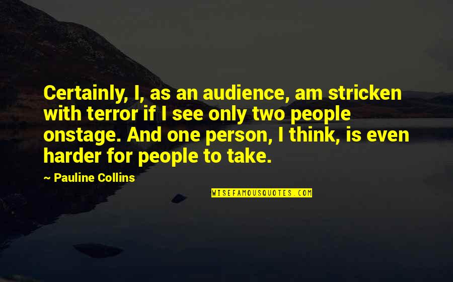 I Am Only One Person Quotes By Pauline Collins: Certainly, I, as an audience, am stricken with